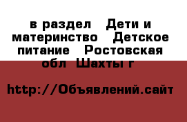  в раздел : Дети и материнство » Детское питание . Ростовская обл.,Шахты г.